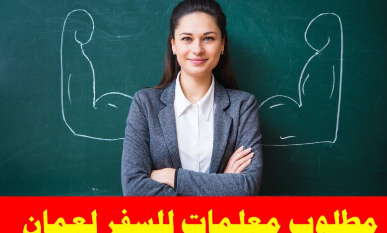 مطلوب معلمات للسفر لعمان وظائف عمان